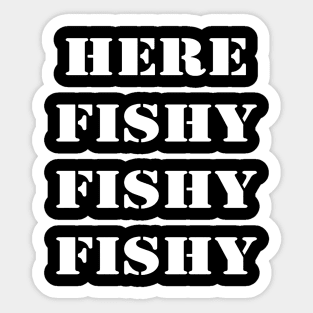 HERE FISHY FISHY Sticker